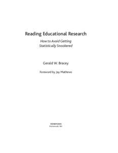 Reading Educational Research How to Avoid Getting Statistically Snookered Gerald W. Bracey Foreword by Jay Mathews