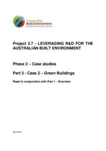 ProjectLEVERAGING R&D FOR THE AUSTRALIAN BUILT ENVIRONMENT Phase 2 – Case studies Part 3 - Case 2 – Green Buildings Read in conjunction with Part 1 - Overview