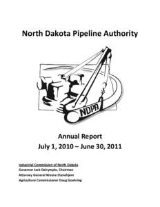 North Dakota Pipeline Authority  Annual Report July 1, 2010 – June 30, 2011 Industrial Commission of North Dakota Governor Jack Dalrymple, Chairman