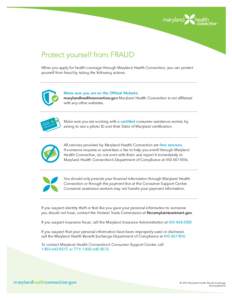 Protect yourself from FRAUD When you apply for health coverage through Maryland Health Connection, you can protect yourself from fraud by taking the following actions: Make sure you are on the Official Website: marylandh