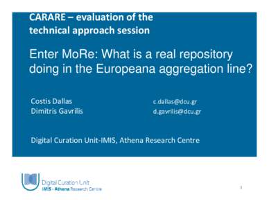 CARARE – evaluation of the technical approach session Enter MoRe: What is a real repository doing in the Europeana aggregation line? Costis Dallas