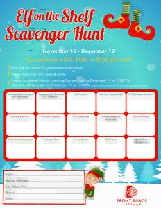 November 19 - December 19 You could win a $75, $100, or $150 gift card! 1 Find the elf at each of the retailers listed below. 2 Write down each elf’s special name. Leave completed flyer at Learning Express Toys by Dece