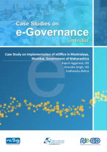 Case Study on implementation of eOffice in Mantralaya, Mumbai, Government of Maharashtra Rajesh Aggarwal, IAS Virendra Singh, IAS Sudhanshu Bohra