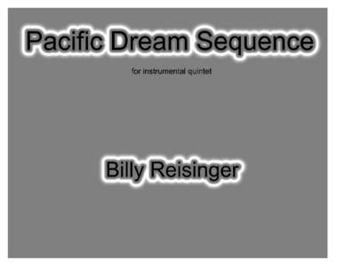 Pacific Dream Sequence for instrumental quintet Billy Reisinger I: Octopi Yourself II: Impossible Paradise