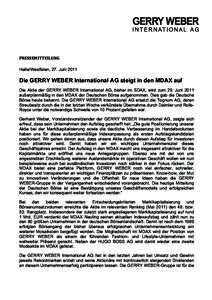 PRESSEMITTEILUNG	
   Halle/Westfalen, 27. Juni 2011 Die GERRY WEBER International AG steigt in den MDAX auf Die Aktie der GERRY WEBER International AG, bisher im SDAX, wird zum 29. Juni 2011 außerplanmäßig in den MDA
