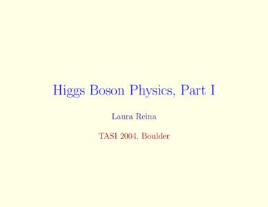 Higgs Boson Physics, Part I Laura Reina TASI 2004, Boulder Outline of Part I • Understanding the Electroweak Symmetry Breaking as a first step