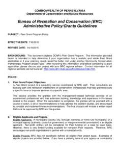 COMMONWEALTH OF PENNSYLVANIA Department of Conservation and Natural Resources Bureau of Recreation and Conservation (BRC) Administrative Policy/Grants Guidelines SUBJECT: Peer Grant Program Policy