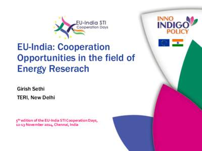 EU-India: Cooperation Opportunities in the field of Energy Reserach Girish Sethi TERI, New Delhi