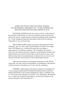 NOTICE OF CONSULTATION AND PUBLIC HEARING ON THE PROPOSED AMENDMENT NO. 1 TO THE AMENDED AND RESTATED WEST BRANCH URBAN RENEWAL PLAN PLEASE BE ADVISED that the City Council of the City of West Branch has heretofore, by R