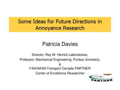 Some Ideas for Future Directions in Annoyance Research Patricia Davies Director, Ray W. Herrick Laboratories, Professor, Mechanical Engineering, Purdue University, &