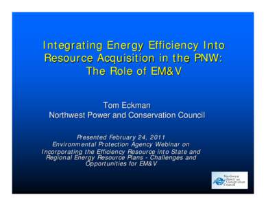 Integrating Energy Efficiency Into Resource Acquisition in the PNW: The Role of EM&V Tom Eckman Northwest Power and Conservation Council Presented February 24, 2011