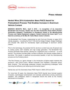 Press release Henkel Wins 2014 Automotive News PACE Award for Pretreatment Process That Enables Increase in Aluminum Vehicle Content MADISON HEIGHTS, Mich., April 8, 2014 – In recognition of its innovative Bonderite® 