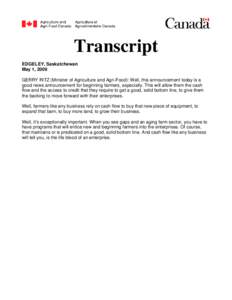 Transcript EDGELEY, Saskatchewan May 1, 2009 GERRY RITZ (Minister of Agriculture and Agri-Food): Well, this announcement today is a good news announcement for beginning farmers, especially. This will allow them the cash 