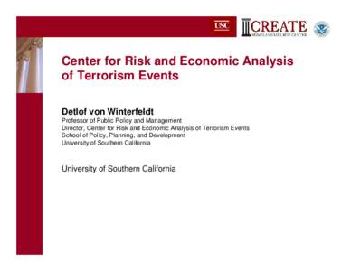 Center for Risk and Economic Analysis of Terrorism Events Detlof von Winterfeldt Professor of Public Policy and Management Director, Center for Risk and Economic Analysis of Terrorism Events School of Policy, Planning, a