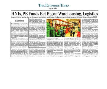 July 25, 2016  HNIs, PE Funds Bet Big on Warehousing, Logistics Interest in the sector due to strong consumption, rapid growth of ecommerce businesses and impending roll-out of GST RaviTeja.Sharma @timesgroup.com