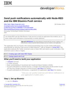 Send push notifications automatically with Node-RED and the IBM Bluemix Push service Mike Spitz (https://www.ibm.com/ developerworks/community/profiles/html/ profileView.do?key=a389980b-7278-4ef9-bd99f63c04c8aff2&lan