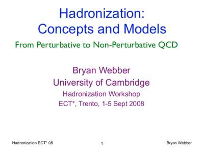 Hadronization: Concepts and Models From Perturbative to Non-Perturbative QCD Bryan Webber University of Cambridge