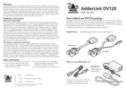 Warranty  Adder Technology Ltd warrants that this product shall be free from defects in workmanship and materials for a period of two years from the date of original purchase. If the product should fail to operate correc