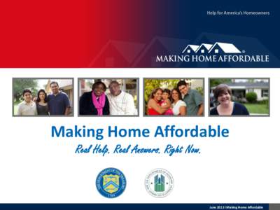 Making Home Affordable Real Help. Real Answers. Right Now. June 2013 l Making Home Affordable  Do You Need Help with Your Mortgage?