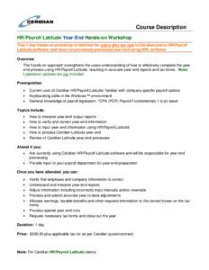 Course Description HR/Payroll Latitude Year-End Hands-on Workshop This 1-day hands-on workshop is intended for users who are new to Ceridian and/or HR/Payroll Latitude software, and have not previously processed year end