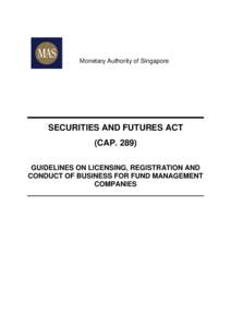 Monetary Authority of Singapore  SECURITIES AND FUTURES ACT (CAP[removed]GUIDELINES ON LICENSING, REGISTRATION AND CONDUCT OF BUSINESS FOR FUND MANAGEMENT