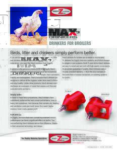 DRINKERS FOR BROILERS  Birds, litter and drinkers simply perform better. If you are looking for excellent broiler performance, dry litter and drinkers designed specifically for the way birds drink, you need the Max3 drin