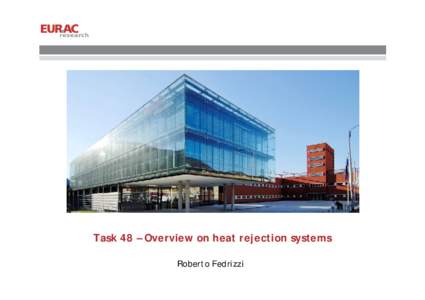 Task 48 – Overview on heat rejection systems Roberto Fedrizzi Aim of the work Looking to the solar cooling system as a whole, the heat rejection system is responsible for: