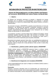 BASES INCUBACIÓN DE PROYECTOS EN BIOTECNOLOGÍA Ingreso de Emprendedoras/es a la Bioincubadora del Espacio de Innovación (BIOESPINN) del Institut Pasteur de Montevideo 1. Objetivo El Espacio de Innovación promueve la 