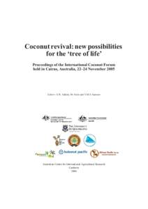 Coconut revival: new possibilities for the ‘tree of life’ Proceedings of the International Coconut Forum held in Cairns, Australia, 22–24 November[removed]Editors: S.W. Adkins, M. Foale and Y.M.S. Samosir
