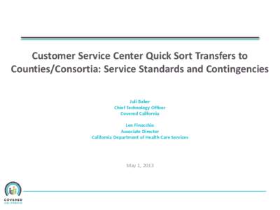 Customer Service Center Quick Sort Transfers to Counties/Consortia: Service Standards and Contingencies Juli Baker Chief Technology Officer Covered California Len Finocchio