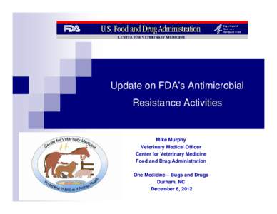Update on FDA’s Antimicrobial Resistance Activities Mike Murphy Veterinary Medical Officer Center for Veterinary Medicine