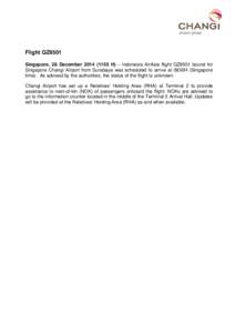 Flight QZ8501 Singapore, 28 December[removed]H) – Indonesia AirAsia flight QZ8501 bound for Singapore Changi Airport from Surabaya was scheduled to arrive at 0830H (Singapore time). As advised by the authorities, th