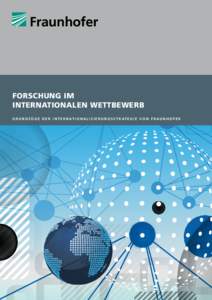 Forschung im internationalen Wettbewerb G rund z ü ge der I nternationalisierungsstrategie von F raunhofer M E H R W E R T D U R C H I N T E R N AT I O N A L E K O O P E R AT I O N