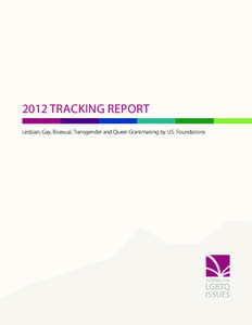 2012 TRACKING REPORT Lesbian, Gay, Bisexual, Transgender and Queer Grantmaking by U.S. Foundations General overview Total Annual LGBTQ Grant Dollars, [removed]Foundation funding for LGBTQ issues has risen sharply over 