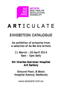 ARTICULATE EXHIBITION CATALOGUE An exhibition of artworks from a selection of As We Are Artists 11 March - 20 April 2014 9am - 5pm daily