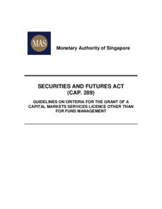 Monetary Authority of Singapore  SECURITIES AND FUTURES ACT (CAPGUIDELINES ON CRITERIA FOR THE GRANT OF A CAPITAL MARKETS SERVICES LICENCE OTHER THAN
