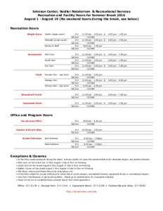 Johnson Center, Seidler Natatorium & Recreational Services Recreation and Facility Hours for Summer Break 2016 August 1 - August 19 (No weekend hours during the break, see below) Recreation Hours Weight Room