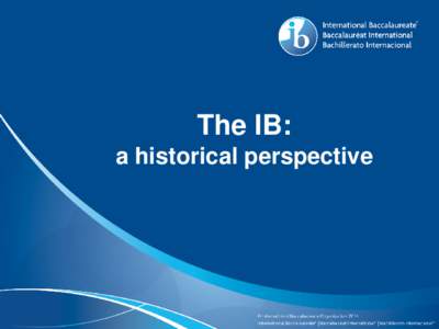The IB: a historical perspective The IB Mission The International Baccalaureate aims to develop inquiring, knowledgeable and caring young people who help to create a better