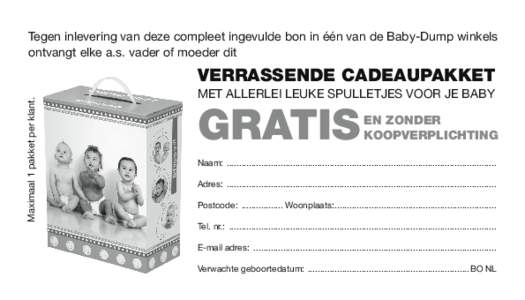 Tegen inlevering van deze compleet ingevulde bon in één van de Baby-Dump winkels ontvangt elke a.s. vader of moeder dit Maximaal 1 pakket per klant.