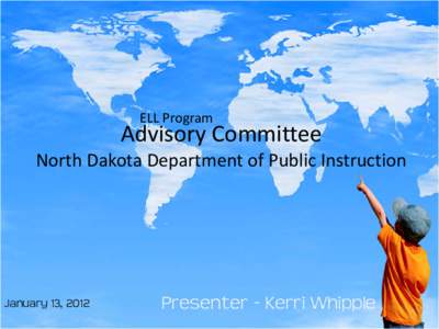 ELL Program  Advisory Committee North Dakota Department of Public Instruction  January 13, 2012