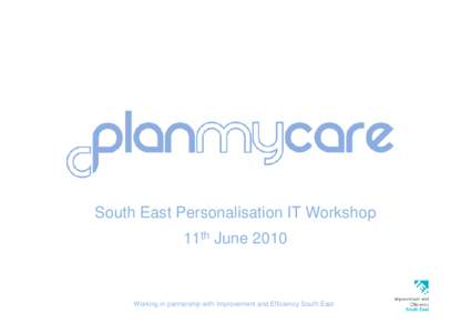 South East Personalisation IT Workshop 11th June 2010 Working in partnership with Improvement and Efficiency South East  © 2008 Plan My Care Limited