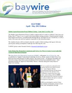 BAYWIRE April - May 2013 Edition Malibu Lagoon Restoration Project Ribbon Cutting - Come Join Us on May 3rd! The Malibu Lagoon Restoration Project is finally complete and we’re ready to celebrate! Come join us on Frida