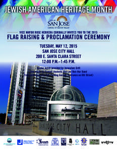 JEWISH AMERICAN HERITAGE MONTH VICE MAYOR ROSE HERRERA CORDIALLY INVITES YOU TO THE 2015 FLAG RAISING & PROCLAMATION CEREMONY TUESDAY, MAY 12, 2015 SAN JOSE CITY HALL