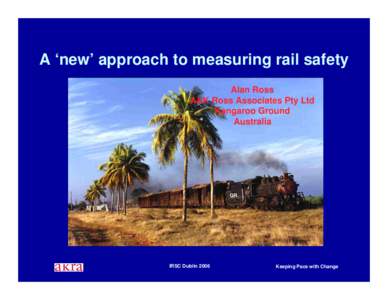 A ‘new’ approach to measuring rail safety Alan Ross A&K Ross Associates Pty Ltd Kangaroo Ground Australia