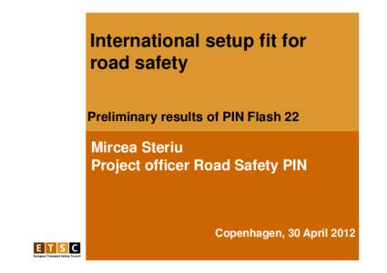 International setup fit for road safety Preliminary results of PIN Flash 22 Mircea Steriu Project officer Road Safety PIN