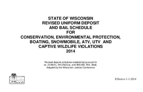 STATE OF WISCONSIN REVISED UNIFORM DEPOSIT AND BAIL SCHEDULE FOR CONSERVATION, ENVIRONMENTAL PROTECTION, BOATING, SNOWMOBILE, ATV, UTV AND