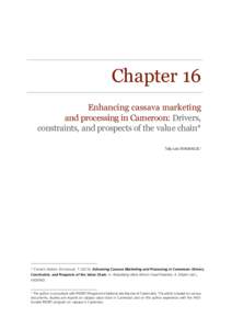 Chapter 16 Enhancing cassava marketing and processing in Cameroon: Drivers, constraints, and prospects of the value chain* Tolly Lolo EMMANUEL1