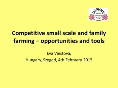 Competitive small scale and family farming – opportunities and tools Eva Viestová, Hungary, Szeged, 4th February 2015  SAPARD, Rural Development Programmes,