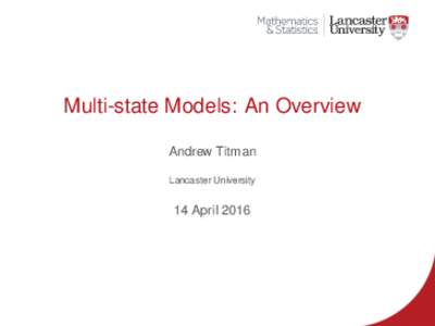 Multi-state Models: An Overview Andrew Titman Lancaster University 14 April 2016