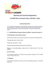 Sporting and Technical Regulations The BMW Motorrad España Classic 250/350cc Trophy Sporting Regulations 1. To celebrate the inaugural World GP Bike Legends, the organisers will hold two races open to Grand Prix motorcy